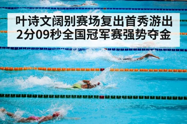 叶诗文阔别赛场复出首秀游出2分09秒全国冠军赛强势夺金